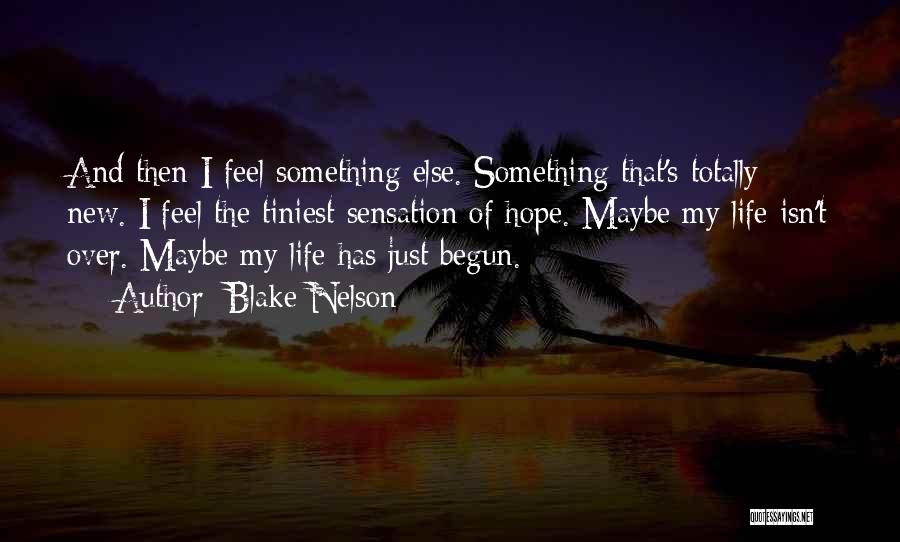 Blake Nelson Quotes: And Then I Feel Something Else. Something That's Totally New. I Feel The Tiniest Sensation Of Hope. Maybe My Life