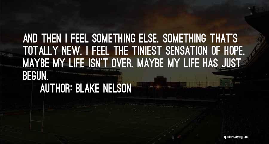 Blake Nelson Quotes: And Then I Feel Something Else. Something That's Totally New. I Feel The Tiniest Sensation Of Hope. Maybe My Life