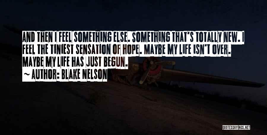 Blake Nelson Quotes: And Then I Feel Something Else. Something That's Totally New. I Feel The Tiniest Sensation Of Hope. Maybe My Life