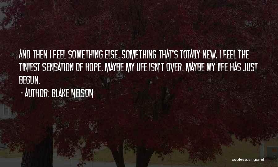 Blake Nelson Quotes: And Then I Feel Something Else. Something That's Totally New. I Feel The Tiniest Sensation Of Hope. Maybe My Life