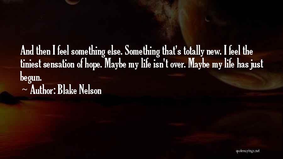 Blake Nelson Quotes: And Then I Feel Something Else. Something That's Totally New. I Feel The Tiniest Sensation Of Hope. Maybe My Life