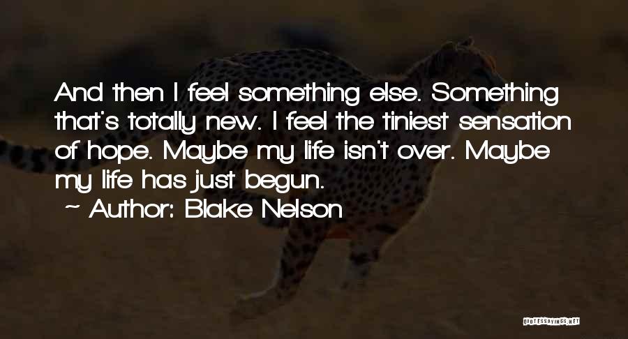 Blake Nelson Quotes: And Then I Feel Something Else. Something That's Totally New. I Feel The Tiniest Sensation Of Hope. Maybe My Life