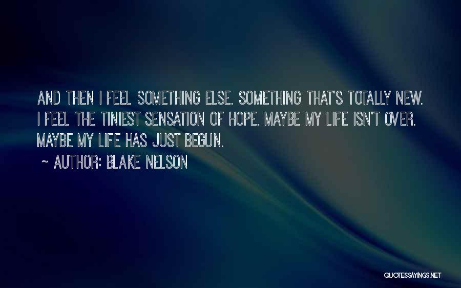 Blake Nelson Quotes: And Then I Feel Something Else. Something That's Totally New. I Feel The Tiniest Sensation Of Hope. Maybe My Life