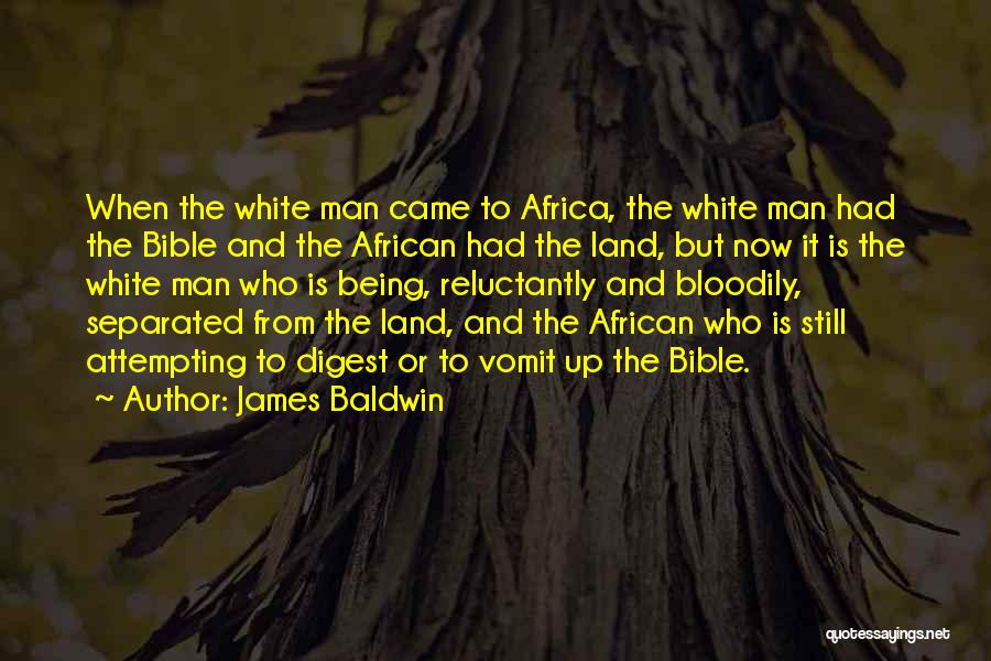 James Baldwin Quotes: When The White Man Came To Africa, The White Man Had The Bible And The African Had The Land, But