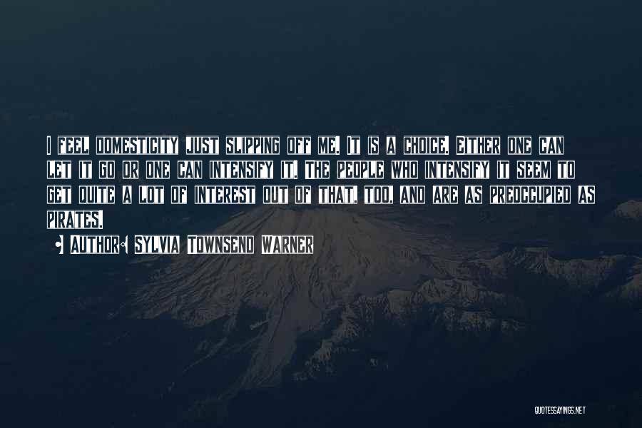 Sylvia Townsend Warner Quotes: I Feel Domesticity Just Slipping Off Me. It Is A Choice. Either One Can Let It Go Or One Can