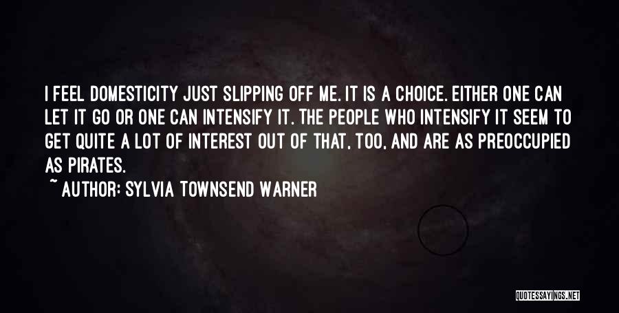 Sylvia Townsend Warner Quotes: I Feel Domesticity Just Slipping Off Me. It Is A Choice. Either One Can Let It Go Or One Can