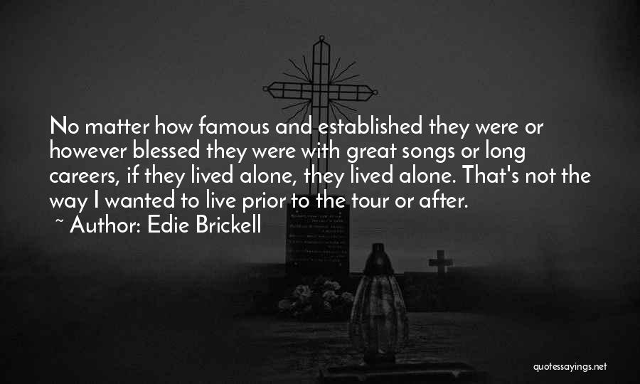 Edie Brickell Quotes: No Matter How Famous And Established They Were Or However Blessed They Were With Great Songs Or Long Careers, If