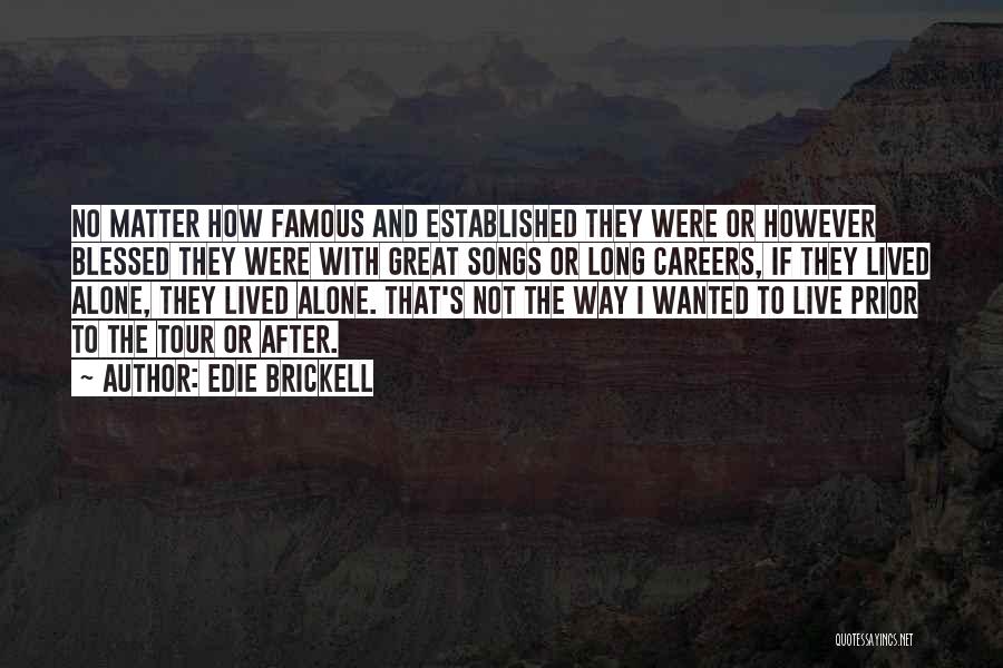 Edie Brickell Quotes: No Matter How Famous And Established They Were Or However Blessed They Were With Great Songs Or Long Careers, If
