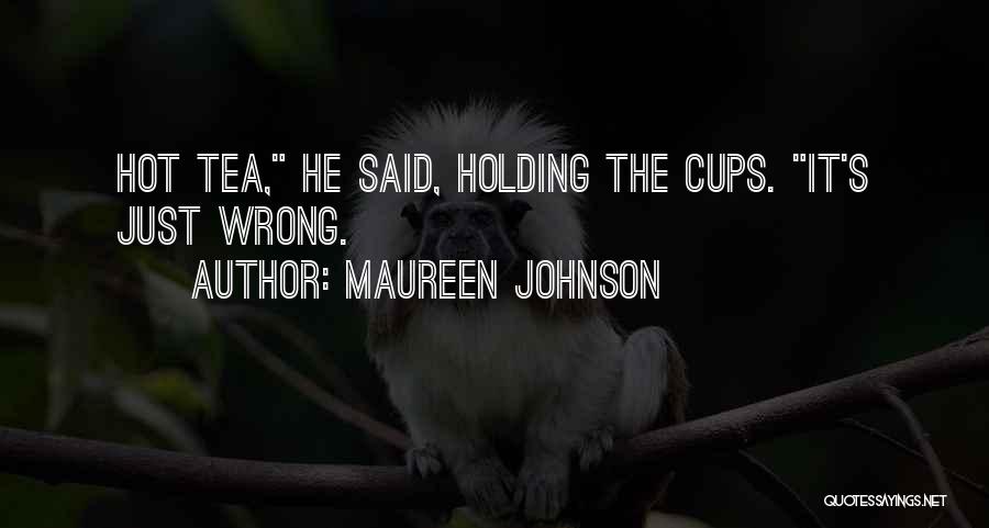 Maureen Johnson Quotes: Hot Tea, He Said, Holding The Cups. It's Just Wrong.