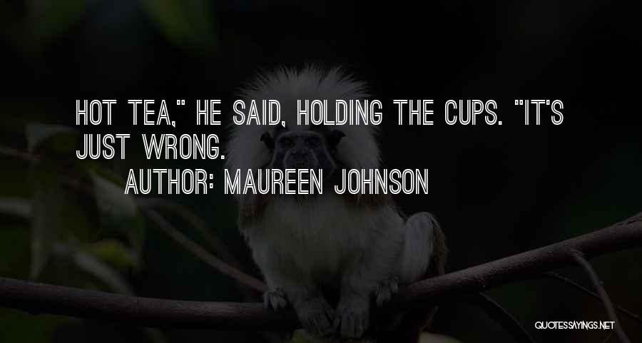 Maureen Johnson Quotes: Hot Tea, He Said, Holding The Cups. It's Just Wrong.