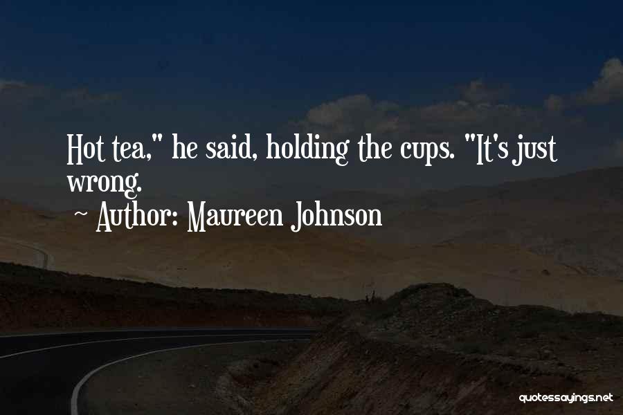 Maureen Johnson Quotes: Hot Tea, He Said, Holding The Cups. It's Just Wrong.