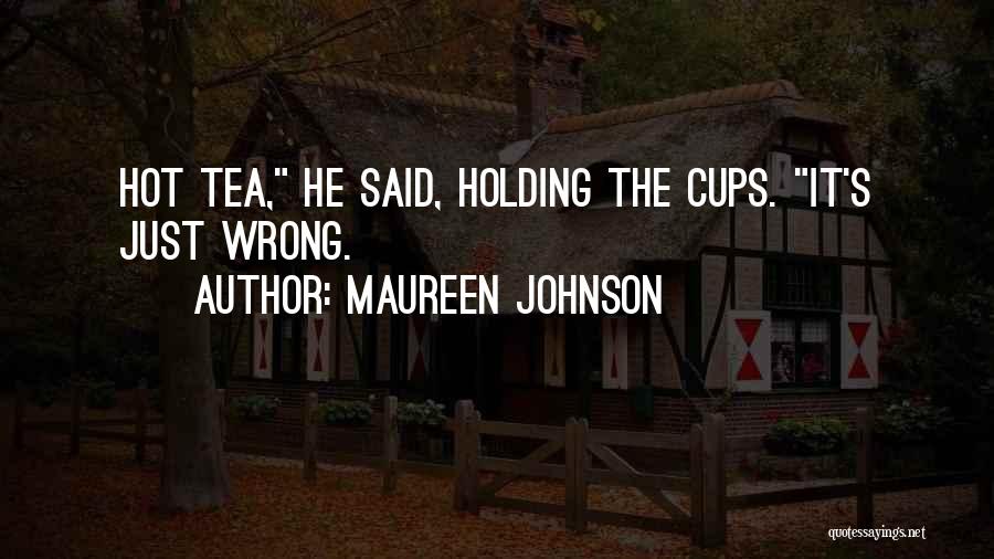 Maureen Johnson Quotes: Hot Tea, He Said, Holding The Cups. It's Just Wrong.