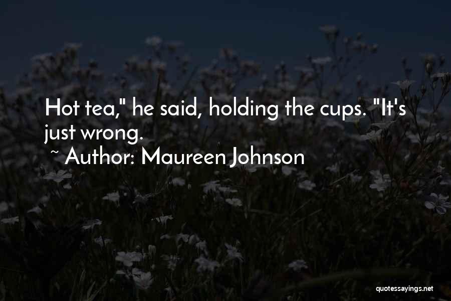 Maureen Johnson Quotes: Hot Tea, He Said, Holding The Cups. It's Just Wrong.