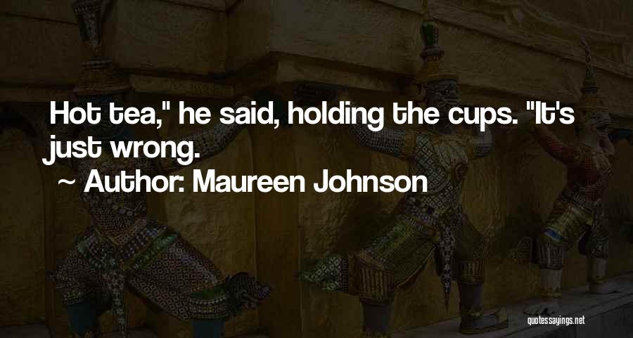 Maureen Johnson Quotes: Hot Tea, He Said, Holding The Cups. It's Just Wrong.