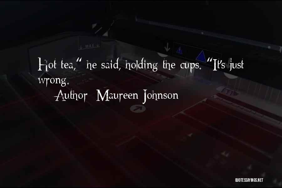 Maureen Johnson Quotes: Hot Tea, He Said, Holding The Cups. It's Just Wrong.