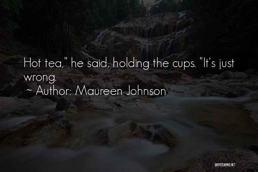 Maureen Johnson Quotes: Hot Tea, He Said, Holding The Cups. It's Just Wrong.