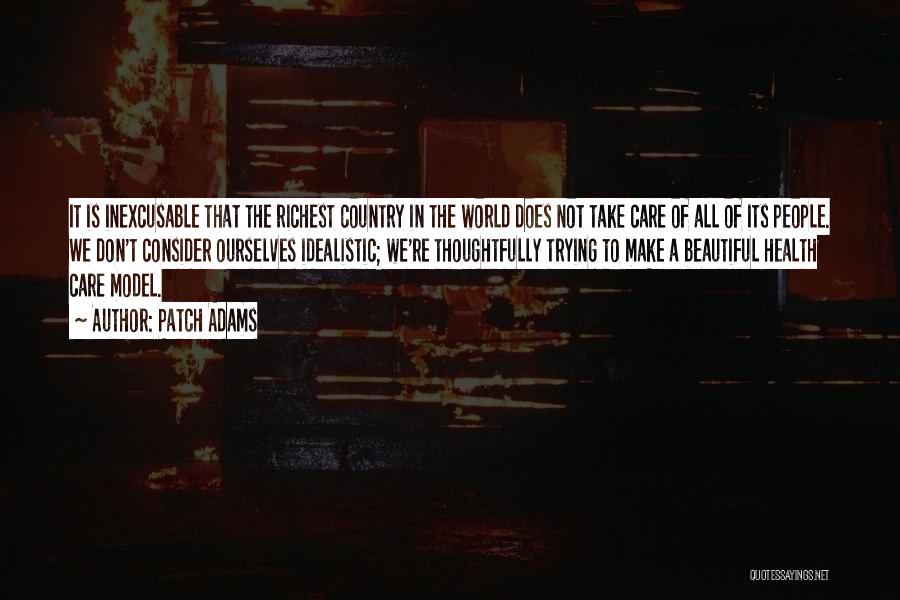 Patch Adams Quotes: It Is Inexcusable That The Richest Country In The World Does Not Take Care Of All Of Its People. We