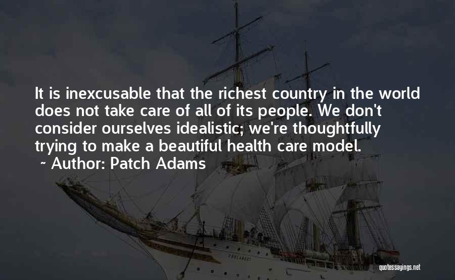 Patch Adams Quotes: It Is Inexcusable That The Richest Country In The World Does Not Take Care Of All Of Its People. We