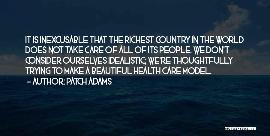 Patch Adams Quotes: It Is Inexcusable That The Richest Country In The World Does Not Take Care Of All Of Its People. We