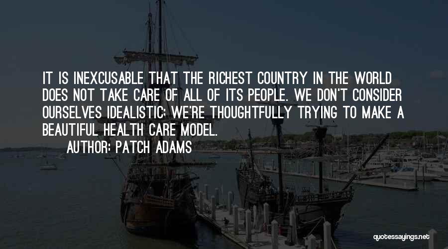 Patch Adams Quotes: It Is Inexcusable That The Richest Country In The World Does Not Take Care Of All Of Its People. We