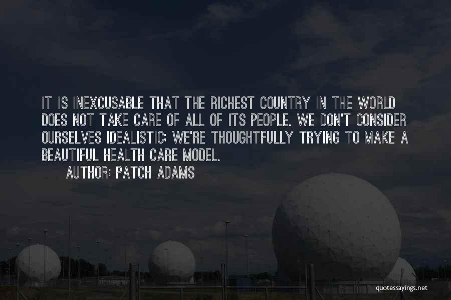 Patch Adams Quotes: It Is Inexcusable That The Richest Country In The World Does Not Take Care Of All Of Its People. We