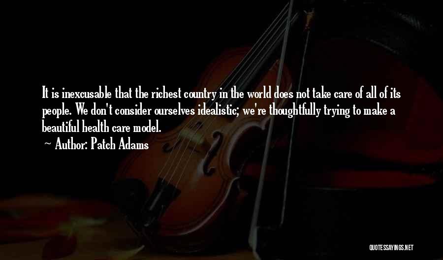 Patch Adams Quotes: It Is Inexcusable That The Richest Country In The World Does Not Take Care Of All Of Its People. We