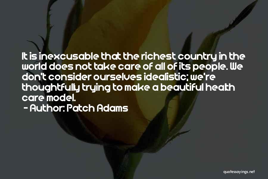 Patch Adams Quotes: It Is Inexcusable That The Richest Country In The World Does Not Take Care Of All Of Its People. We