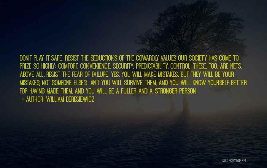 William Deresiewicz Quotes: Don't Play It Safe. Resist The Seductions Of The Cowardly Values Our Society Has Come To Prize So Highly: Comfort,