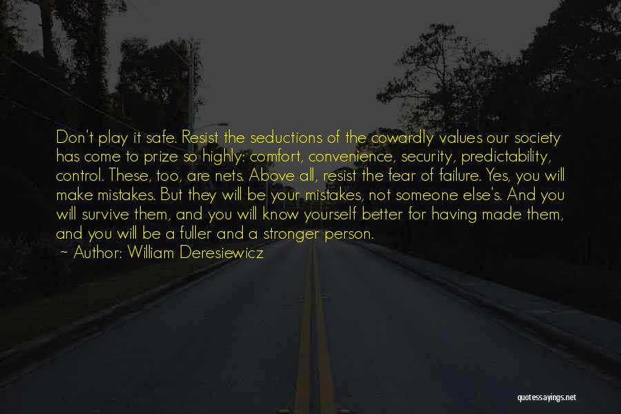 William Deresiewicz Quotes: Don't Play It Safe. Resist The Seductions Of The Cowardly Values Our Society Has Come To Prize So Highly: Comfort,