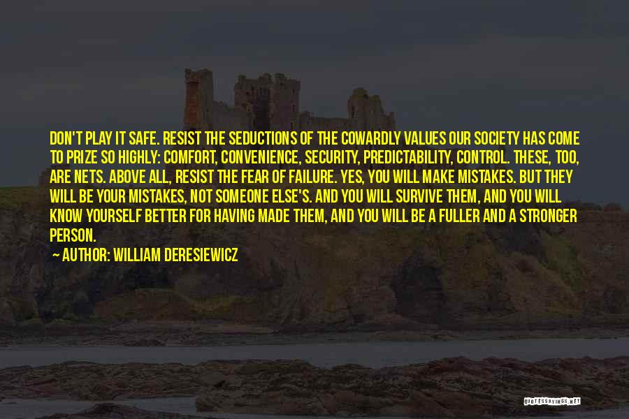 William Deresiewicz Quotes: Don't Play It Safe. Resist The Seductions Of The Cowardly Values Our Society Has Come To Prize So Highly: Comfort,