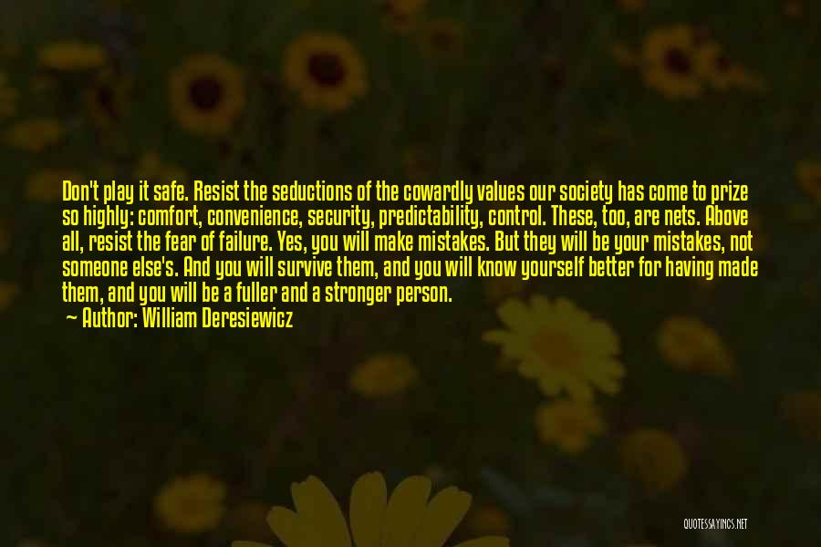 William Deresiewicz Quotes: Don't Play It Safe. Resist The Seductions Of The Cowardly Values Our Society Has Come To Prize So Highly: Comfort,