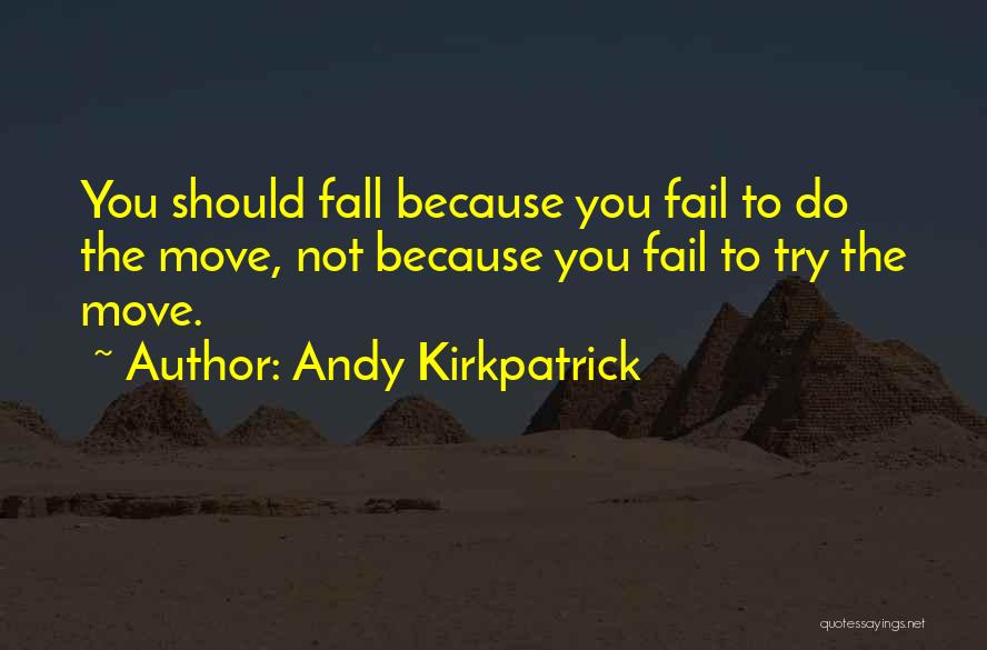Andy Kirkpatrick Quotes: You Should Fall Because You Fail To Do The Move, Not Because You Fail To Try The Move.