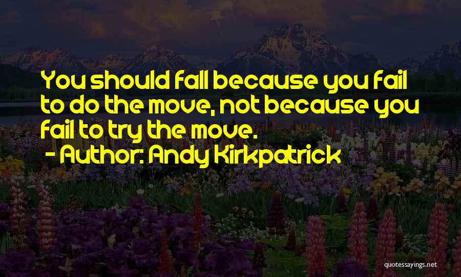 Andy Kirkpatrick Quotes: You Should Fall Because You Fail To Do The Move, Not Because You Fail To Try The Move.