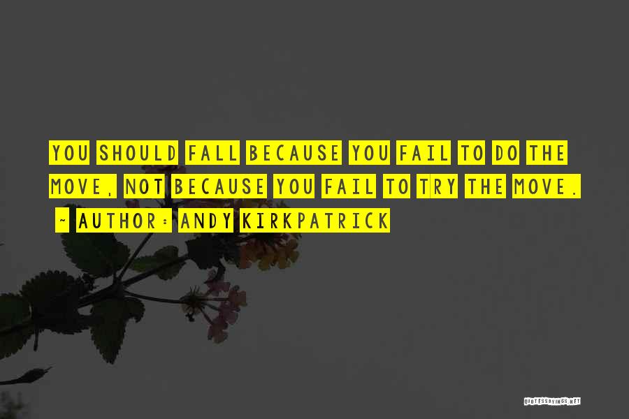 Andy Kirkpatrick Quotes: You Should Fall Because You Fail To Do The Move, Not Because You Fail To Try The Move.