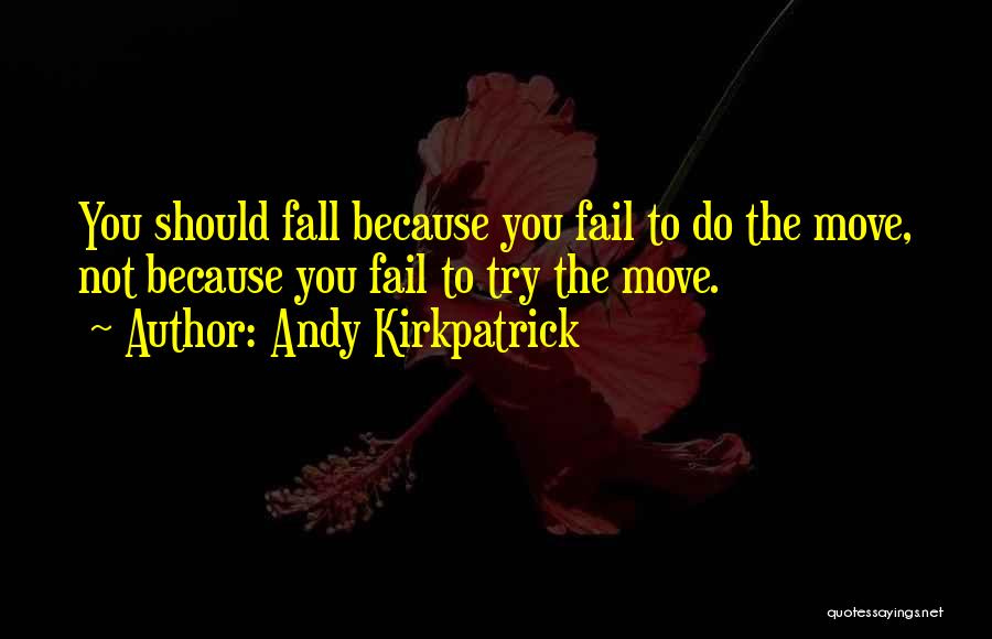 Andy Kirkpatrick Quotes: You Should Fall Because You Fail To Do The Move, Not Because You Fail To Try The Move.