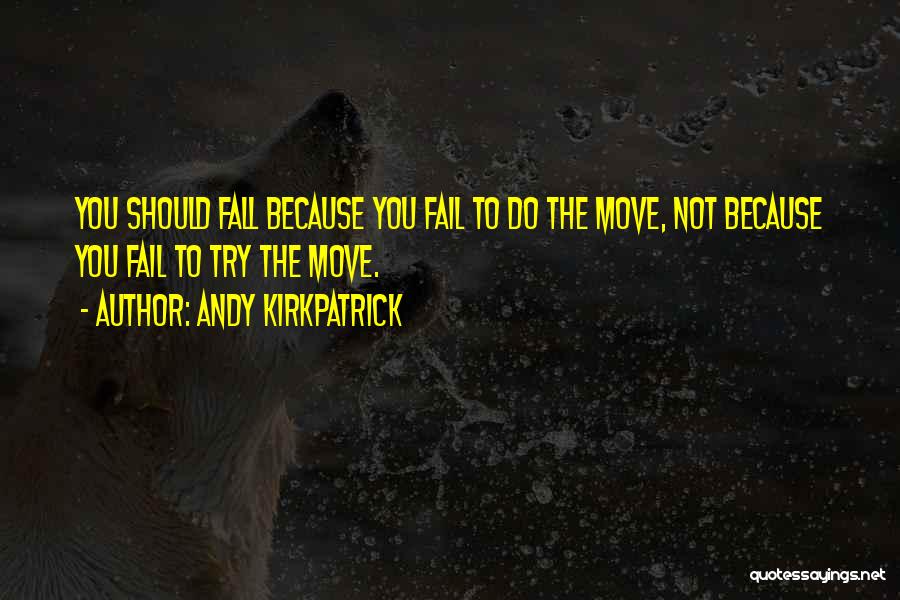 Andy Kirkpatrick Quotes: You Should Fall Because You Fail To Do The Move, Not Because You Fail To Try The Move.