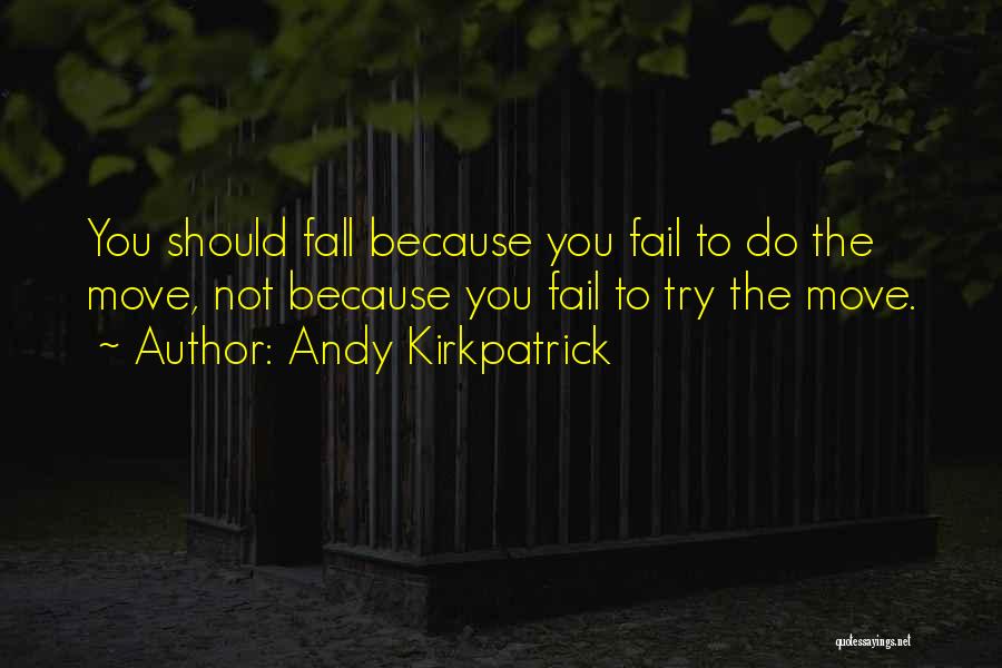 Andy Kirkpatrick Quotes: You Should Fall Because You Fail To Do The Move, Not Because You Fail To Try The Move.