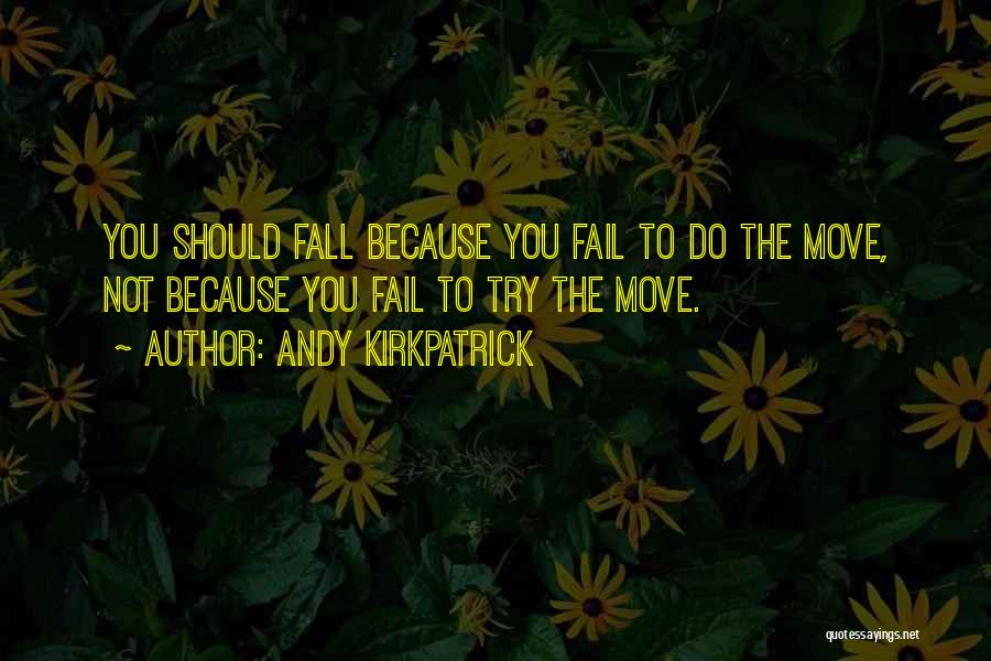 Andy Kirkpatrick Quotes: You Should Fall Because You Fail To Do The Move, Not Because You Fail To Try The Move.