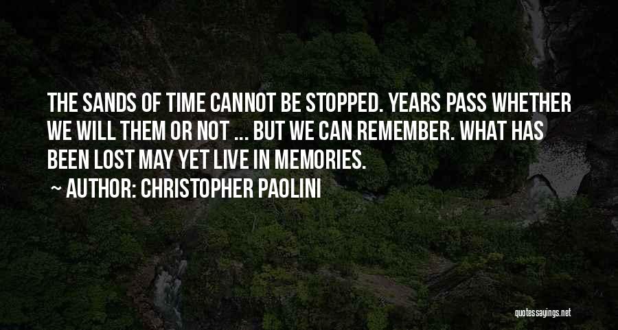 Christopher Paolini Quotes: The Sands Of Time Cannot Be Stopped. Years Pass Whether We Will Them Or Not ... But We Can Remember.