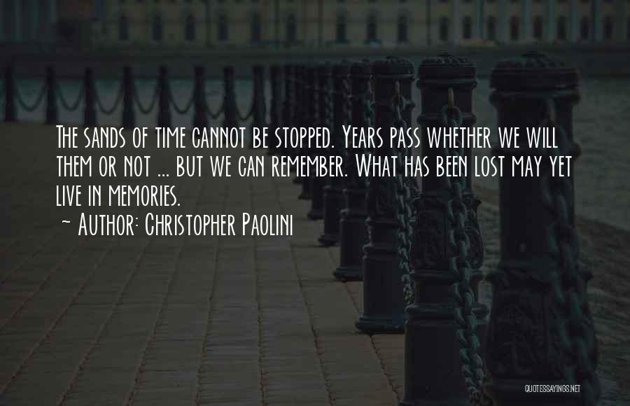 Christopher Paolini Quotes: The Sands Of Time Cannot Be Stopped. Years Pass Whether We Will Them Or Not ... But We Can Remember.