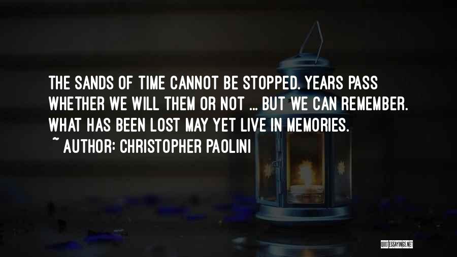 Christopher Paolini Quotes: The Sands Of Time Cannot Be Stopped. Years Pass Whether We Will Them Or Not ... But We Can Remember.