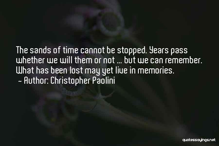 Christopher Paolini Quotes: The Sands Of Time Cannot Be Stopped. Years Pass Whether We Will Them Or Not ... But We Can Remember.