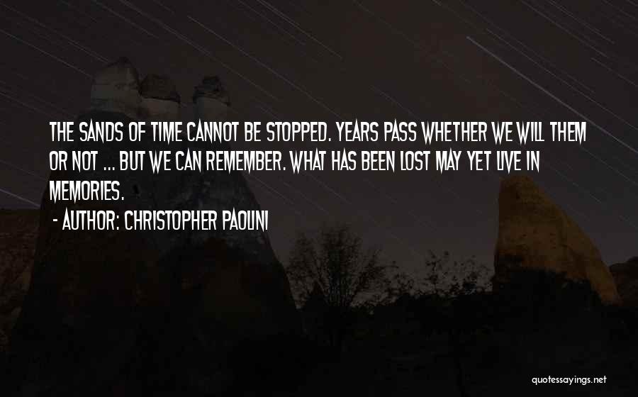 Christopher Paolini Quotes: The Sands Of Time Cannot Be Stopped. Years Pass Whether We Will Them Or Not ... But We Can Remember.