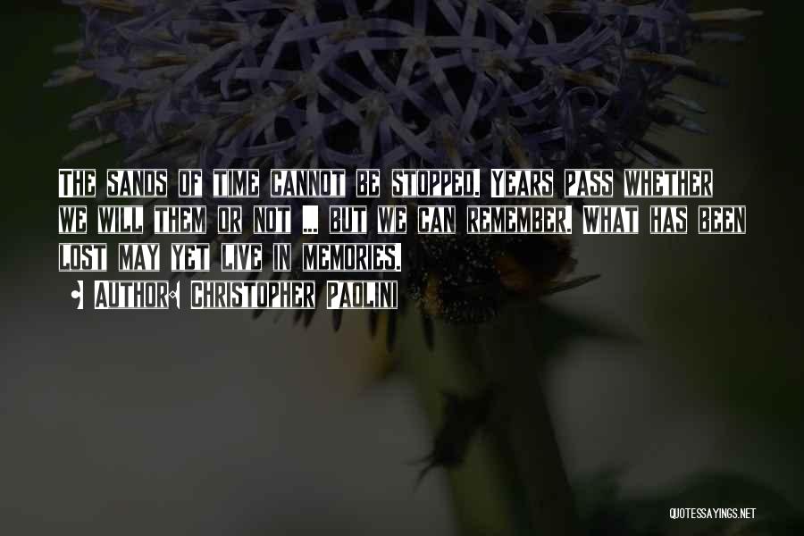 Christopher Paolini Quotes: The Sands Of Time Cannot Be Stopped. Years Pass Whether We Will Them Or Not ... But We Can Remember.