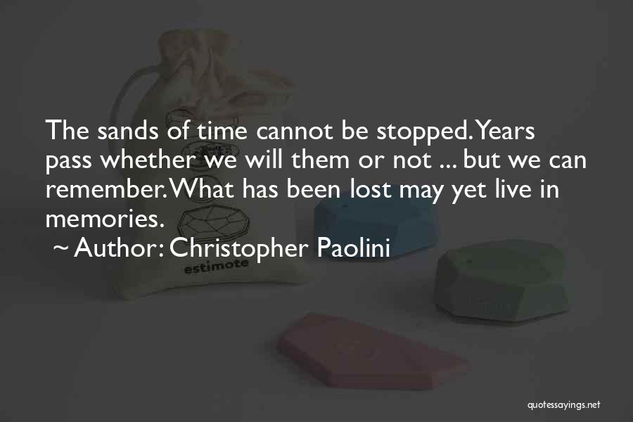 Christopher Paolini Quotes: The Sands Of Time Cannot Be Stopped. Years Pass Whether We Will Them Or Not ... But We Can Remember.