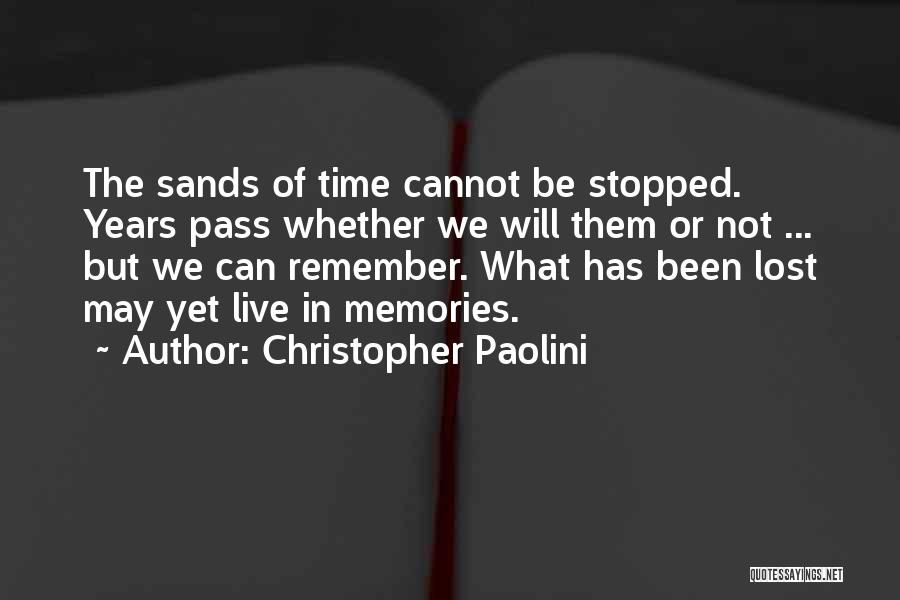 Christopher Paolini Quotes: The Sands Of Time Cannot Be Stopped. Years Pass Whether We Will Them Or Not ... But We Can Remember.