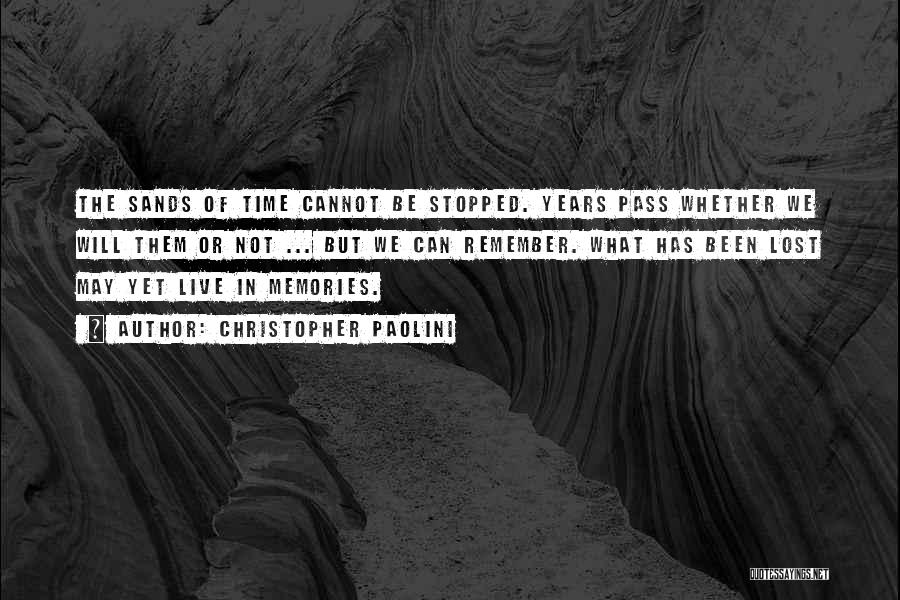 Christopher Paolini Quotes: The Sands Of Time Cannot Be Stopped. Years Pass Whether We Will Them Or Not ... But We Can Remember.