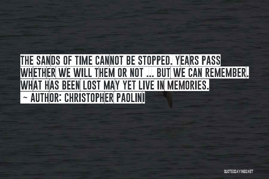 Christopher Paolini Quotes: The Sands Of Time Cannot Be Stopped. Years Pass Whether We Will Them Or Not ... But We Can Remember.