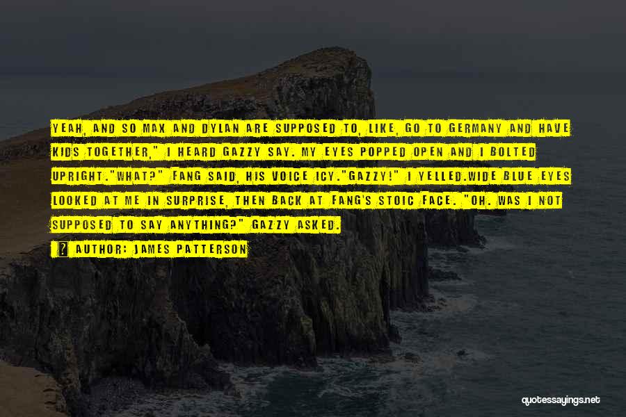 James Patterson Quotes: Yeah, And So Max And Dylan Are Supposed To, Like, Go To Germany And Have Kids Together, I Heard Gazzy