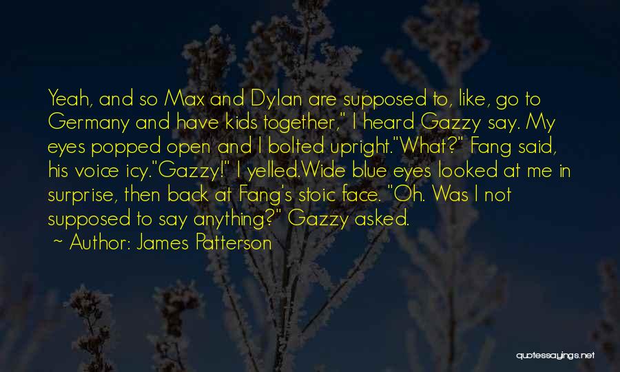 James Patterson Quotes: Yeah, And So Max And Dylan Are Supposed To, Like, Go To Germany And Have Kids Together, I Heard Gazzy